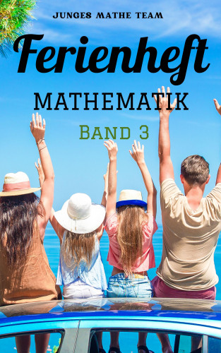 Junges Mathe Team: Mathematik Ferienhefte für liebe Kinder - AHS : BAND 3 - 600 Übungen und Lösungen