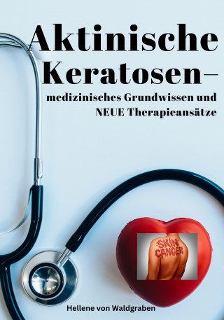 Hellene von Waldgraben: Aktinische Keratosen – medizinisches Grundwissen und NEUE Therapieansätze (Carcinomata in situ)