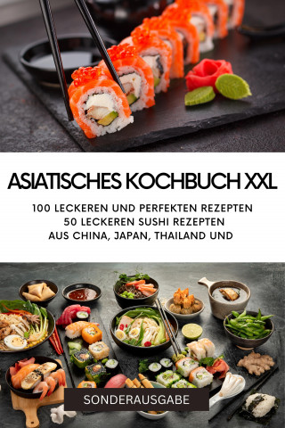 YOUNG HOT KITCHEN TEAM: ASIATISCHES KOCHBUCH XXL -100 leckeren und perfekten Rezepten 50 leckeren Sushi Rezepten aus China, Japan, Thailand