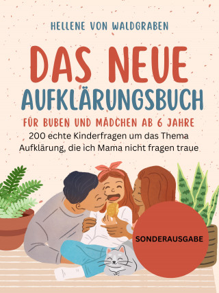 Hellene von Waldgraben: Das Neue Aufklärungsbuch für Buben und Mädchen ab 6 Jahre:: 200 echte Kinderfragen