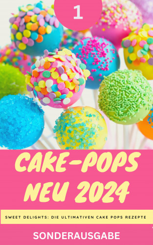 Young Hot Kitchen Team: Cake-Pops NEU 2024 - Sweet Delights: Die Ultimativen Cake Pops Rezepte: Teil 1