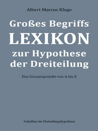 Albert Marcus Kluge: Großes Begriffslexikon zur Hypothese der Dreiteilung