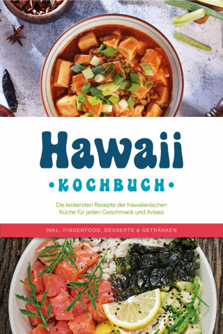 Maria Kailani: Hawaii Kochbuch: Die leckersten Rezepte der hawaiianischen Küche für jeden Geschmack und Anlass - inkl. Fingerfood, Desserts & Getränken