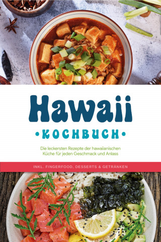 Maria Kailani: Hawaii Kochbuch: Die leckersten Rezepte der hawaiianischen Küche für jeden Geschmack und Anlass - inkl. Fingerfood, Desserts & Getränken