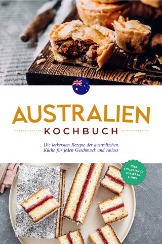 Clair Gibbons: Australien Kochbuch: Die leckersten Rezepte der australischen Küche für jeden Geschmack und Anlass - inkl. Fingerfood, Desserts & Dips