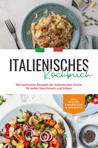 Madeleine Farina: Italienisches Kochbuch: Die leckersten Rezepte der italienischen Küche für jeden Geschmack und Anlass | inkl. Pestos, Fingerfood & Desserts