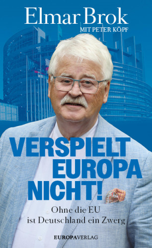 Elmar Brok, Peter Köpf: Verspielt Europa nicht!
