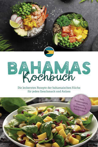 Marna Robert: Bahamas Kochbuch: Die leckersten Rezepte der bahamaischen Küche für jeden Geschmack und Anlass - inkl. Brotrezepten, Desserts, Getränken & Aufstrichen