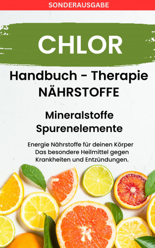 Daniela Grafschafter: CHLOR - Mineralstoffe und Spurenelemente: Fühle dich Gesund & Sexy - Erfolgreich Gesund und Stark -