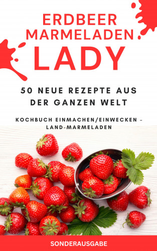 James Thomas Batler: Erdbeer Marmeladen LADY - 50 Neue Rezepte aus der ganzen Welt