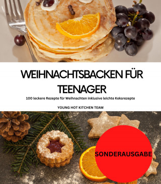 YOUNG HOT KITCHEN TEAM: Weihnachtsbacken für Teenager: 100 leckere Rezepte für Weihnachten inklusive leichte Keksrezepte: YOUNG HOT KITCHEN TEAM