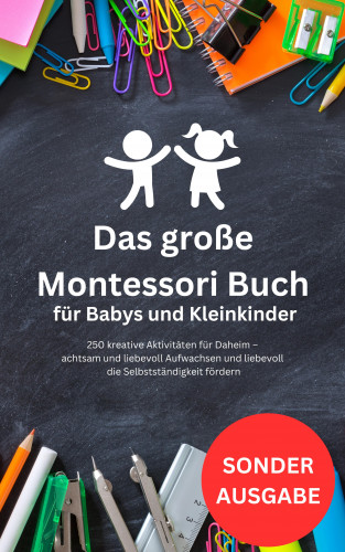 Therapeuten Team: Das große Montessori Buch für Babys und Kleinkinder: 250 kreative Aktivitäten für Daheim
