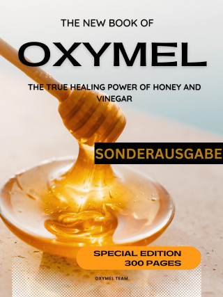 Oxymel Team: DAS NEUE OXYMEL BUCH - DIE WAHRE HEILKRAFT VON HONIG UND ESSIG Sonderausgabe 300 Seiten OXYMEL TEAM
