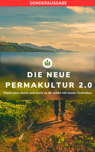Hellene von Waldgraben: DIE NEUE PERMAKULTUR 2.0: Starte jetzt durch und mach es dir schön mit neuen Techniken
