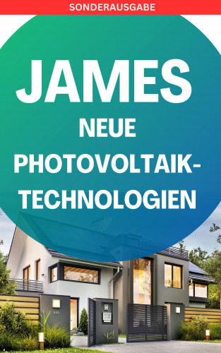 James Thomas Batler: JAMES NEUE Photovoltaik-Technologien: Ein Überblick über die verschiedenen Arten von Solarzellen und Modulen