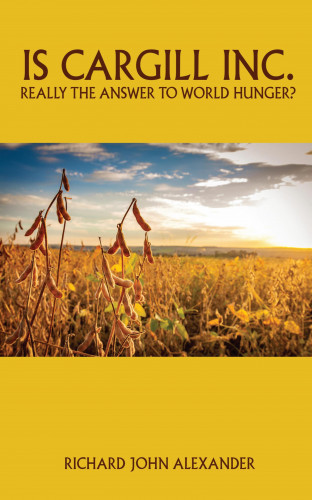 Richard John Alexander: Is Cargill Inc. really the answer to world hunger?
