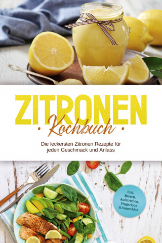 Anna-Maria Nagel: Zitronen Kochbuch: Die leckersten Zitronen Rezepte für jeden Geschmack und Anlass - inkl. Broten, Aufstrichen, Fingerfood & Smoothies