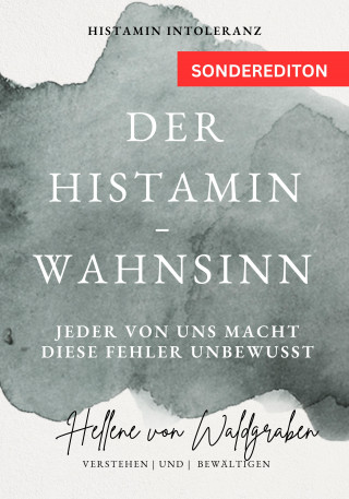 Hellene von Waldgraben: Der Histamin – Wahnsinn: Jeder von uns macht diese Fehler unbewusst.: Histamin Intoleranz