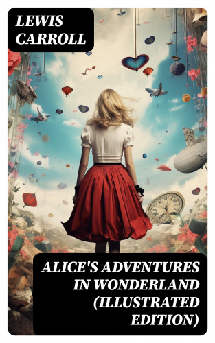 Lewis Carroll: Alice's Adventures in Wonderland (Illustrated Edition)
