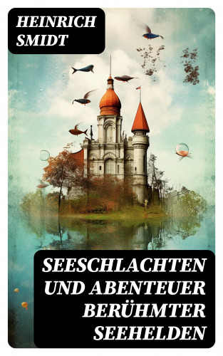 Heinrich Smidt: Seeschlachten und Abenteuer berühmter Seehelden