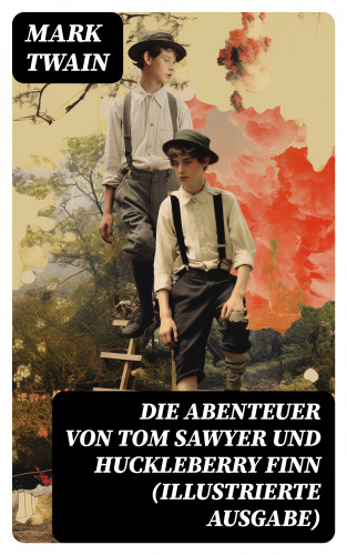 Mark Twain: Die Abenteuer von Tom Sawyer und Huckleberry Finn (Illustrierte Ausgabe)