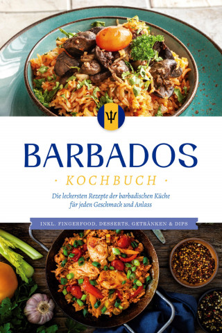 Leonie Williams: Barbados Kochbuch: Die leckersten Rezepte der barbadischen Küche für jeden Geschmack und Anlass - inkl. Fingerfood, Desserts, Getränken & Dips