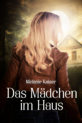 Melanie Kaiser: Das Mädchen im Haus