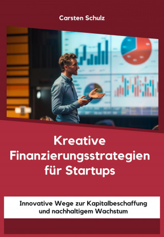 Carsten Schulz: Kreative Finanzierungsstrategien für Startups