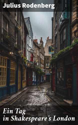 Julius Rodenberg: Ein Tag in Shakespeare's London