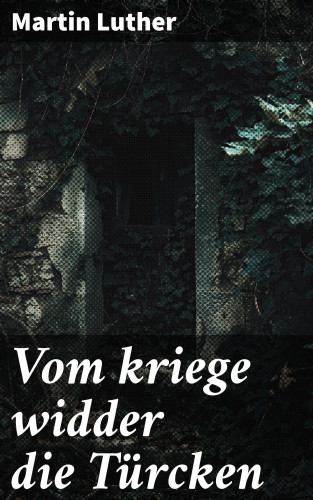 Martin Luther: Vom kriege widder die Türcken