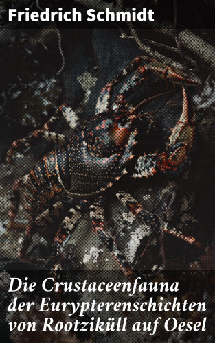 Friedrich Schmidt: Die Crustaceenfauna der Eurypterenschichten von Rootziküll auf Oesel