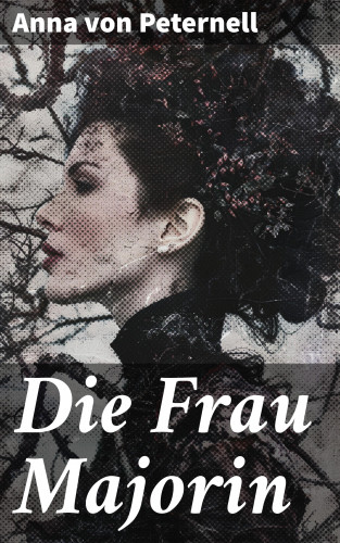 Anna von Peternell: Die Frau Majorin