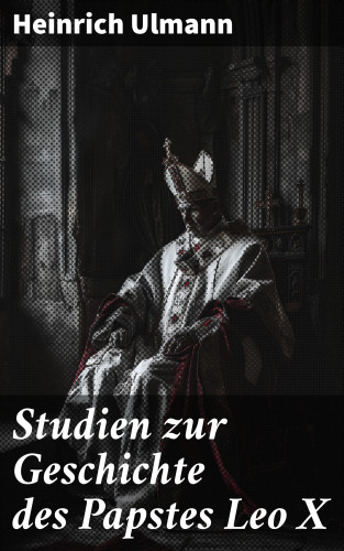 Heinrich Ulmann: Studien zur Geschichte des Papstes Leo X