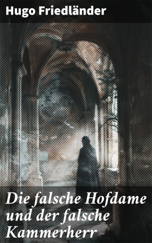 Hugo Friedländer: Die falsche Hofdame und der falsche Kammerherr