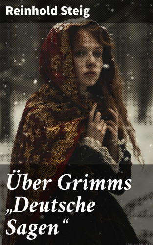 Reinhold Steig: Über Grimms "Deutsche Sagen"