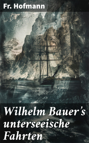 Fr. Hofmann: Wilhelm Bauer's unterseeische Fahrten
