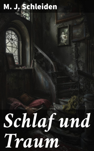 M. J. Schleiden: Schlaf und Traum