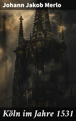 Johann Jakob Merlo: Köln im Jahre 1531