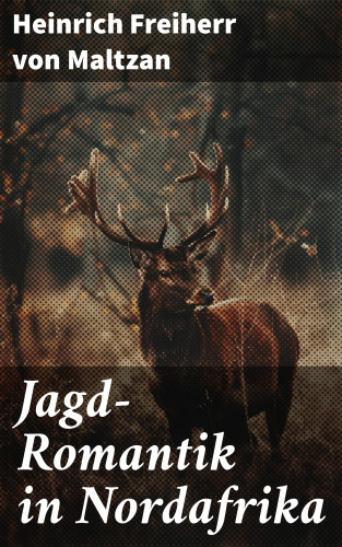 Heinrich Freiherr von Maltzan: Jagd-Romantik in Nordafrika