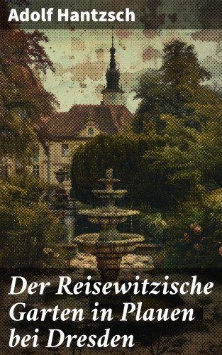 Adolf Hantzsch: Der Reisewitzische Garten in Plauen bei Dresden