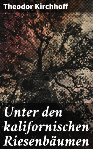 Theodor Kirchhoff: Unter den kalifornischen Riesenbäumen