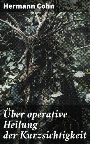Hermann Cohn: Über operative Heilung der Kurzsichtigkeit