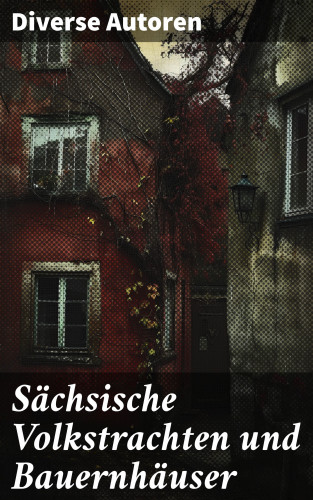 Diverse: Sächsische Volkstrachten und Bauernhäuser