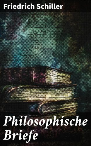 Friedrich Schiller: Philosophische Briefe