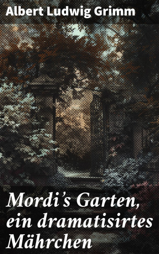 Albert Ludwig Grimm: Mordi's Garten, ein dramatisirtes Mährchen