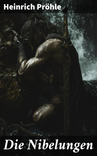Heinrich Pröhle: Die Nibelungen