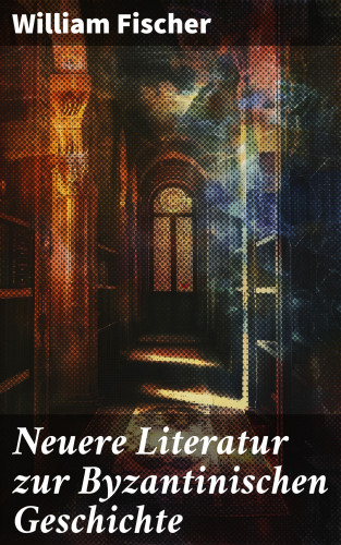 William Fischer: Neuere Literatur zur Byzantinischen Geschichte
