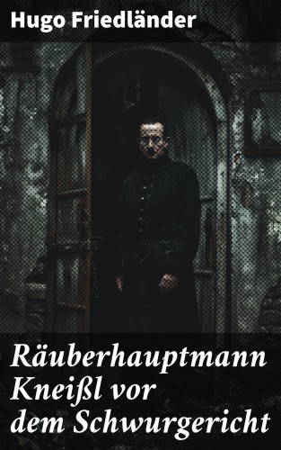 Hugo Friedländer: Räuberhauptmann Kneißl vor dem Schwurgericht