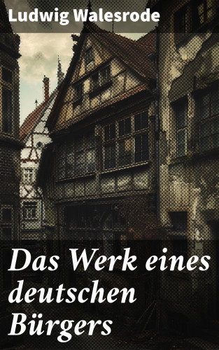 Ludwig Walesrode: Das Werk eines deutschen Bürgers