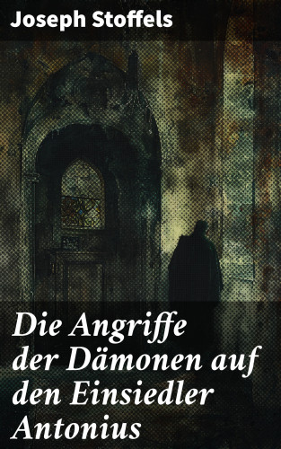 Joseph Stoffels: Die Angriffe der Dämonen auf den Einsiedler Antonius